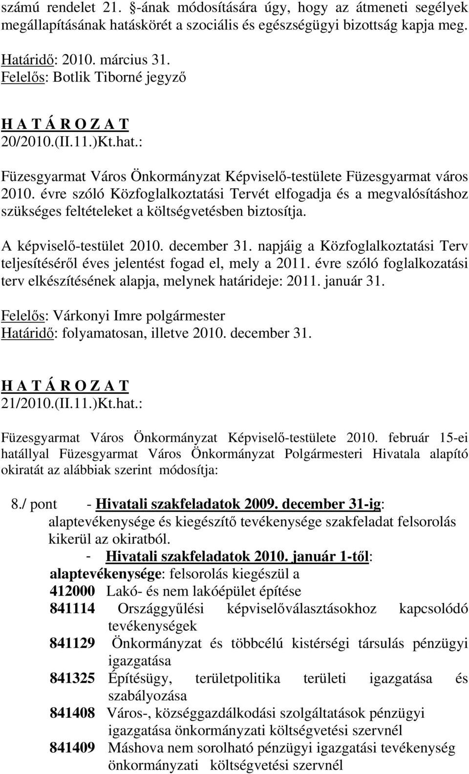 évre szóló Közfoglalkoztatási Tervét elfogadja és a megvalósításhoz szükséges feltételeket a költségvetésben biztosítja. A képviselő-testület 2010. december 31.