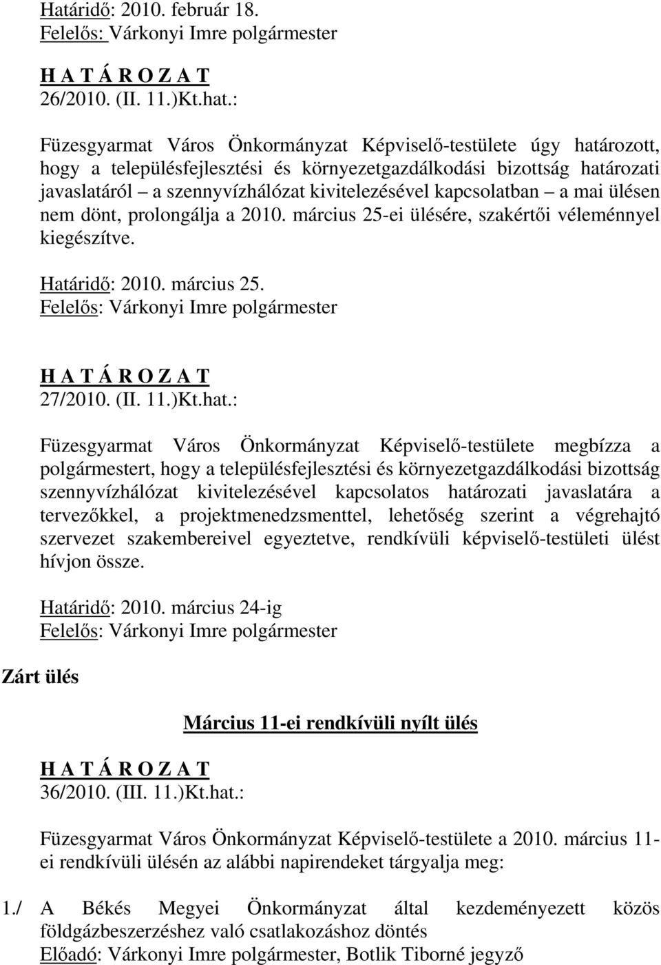 kapcsolatban a mai ülésen nem dönt, prolongálja a 2010. március 25-ei ülésére, szakértői véleménnyel kiegészítve. Határidő: 2010. március 25. 27/2010. (II. 11.)Kt.hat.