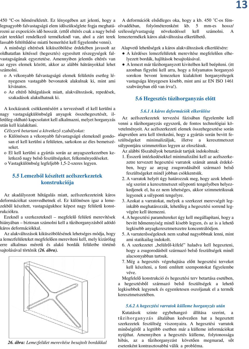 A minőségi eltérések kiküszöbölése érdekében javasolt az oldhatatlan kötéssel (hegesztés) egyesített részegységek falvastagságának egyeztetése.