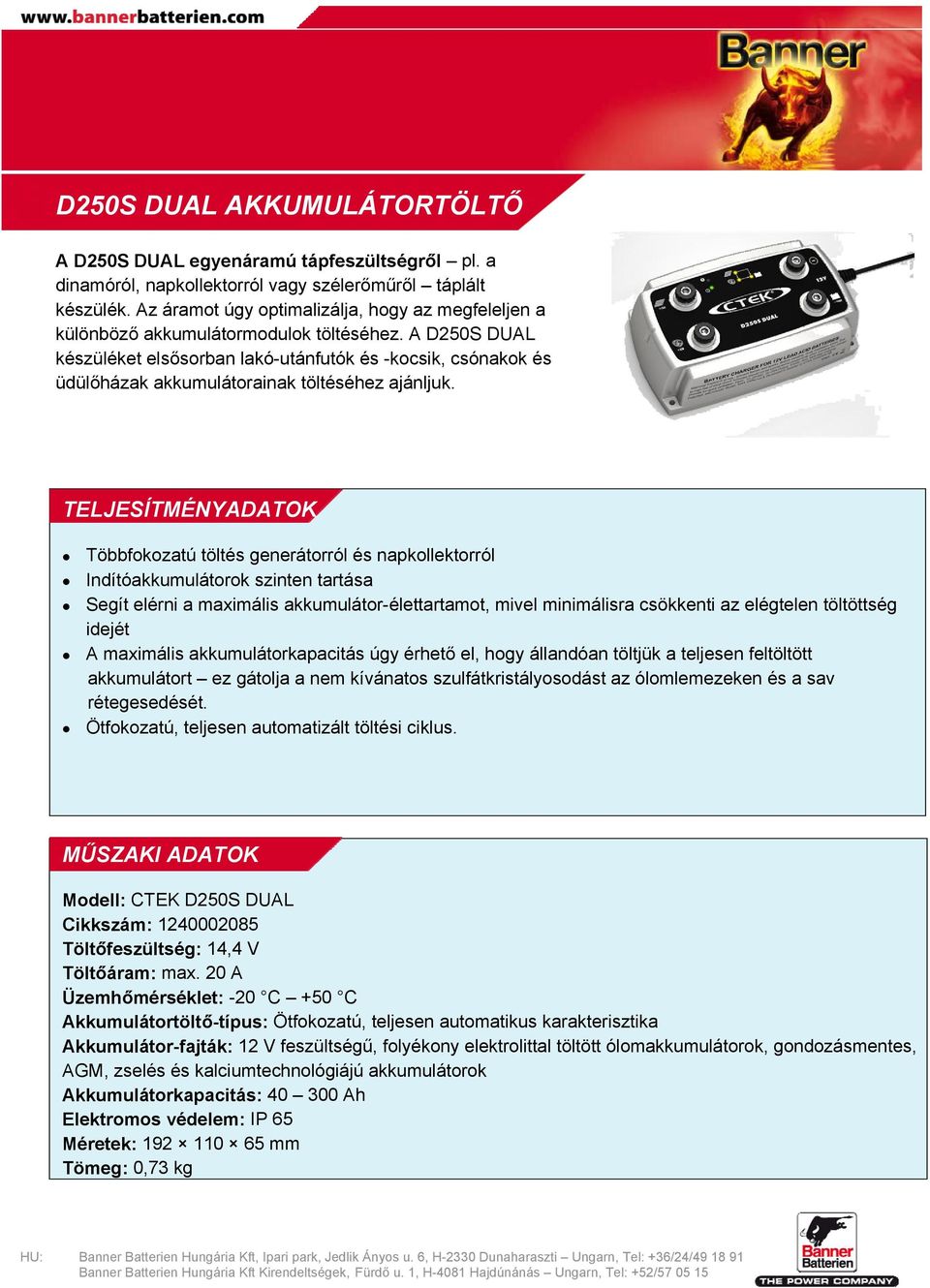 A D250S DUAL készüléket elsősorban lakó-utánfutók és -kocsik, csónakok és üdülőházak akkumulátorainak töltéséhez ajánljuk.