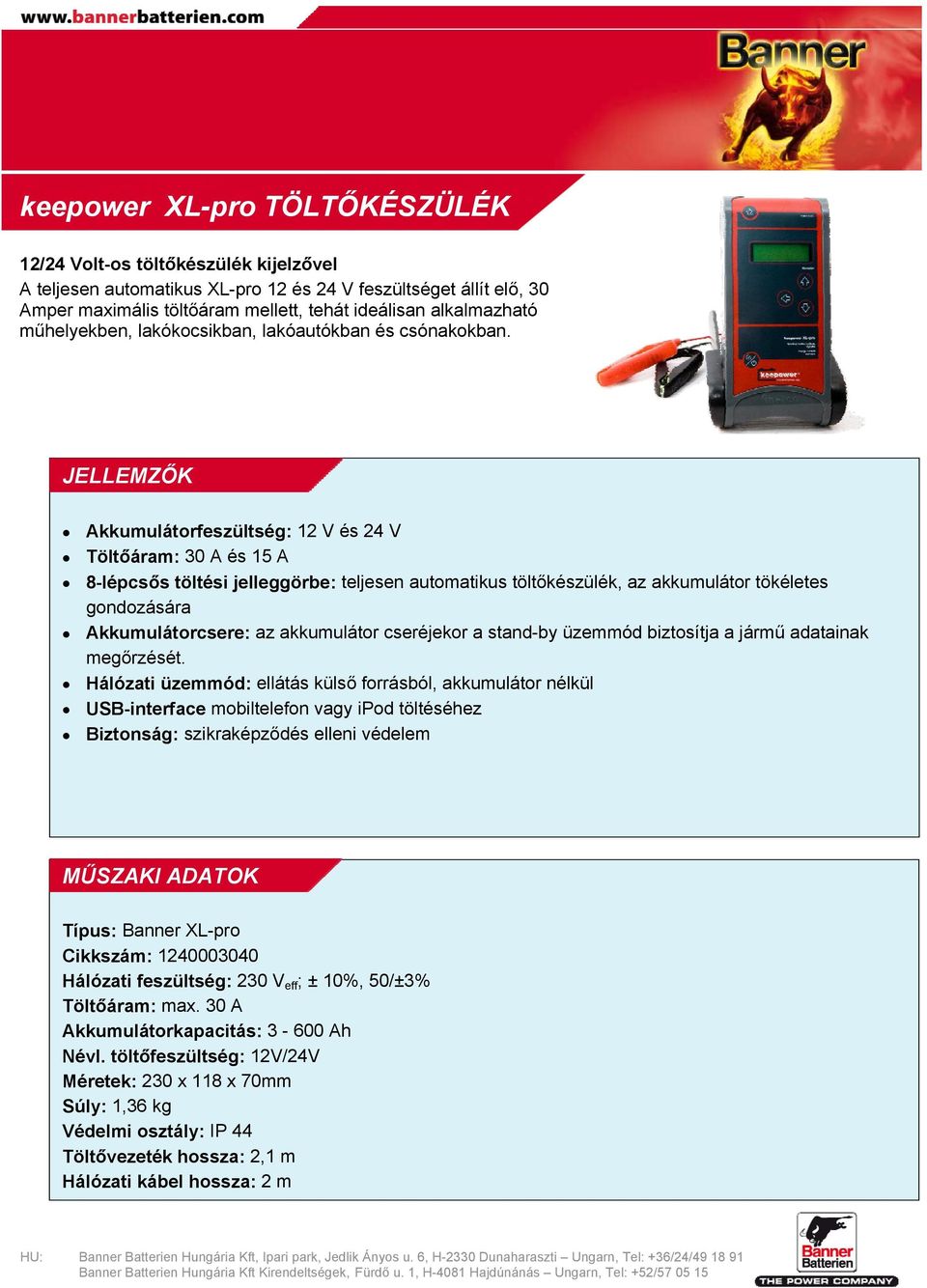 JELLEMZŐK Akkumulátorfeszültség: 12 V és 24 V Töltőáram: 30 A és 15 A 8-lépcsős töltési jelleggörbe: teljesen automatikus töltőkészülék, az akkumulátor tökéletes gondozására Akkumulátorcsere: az