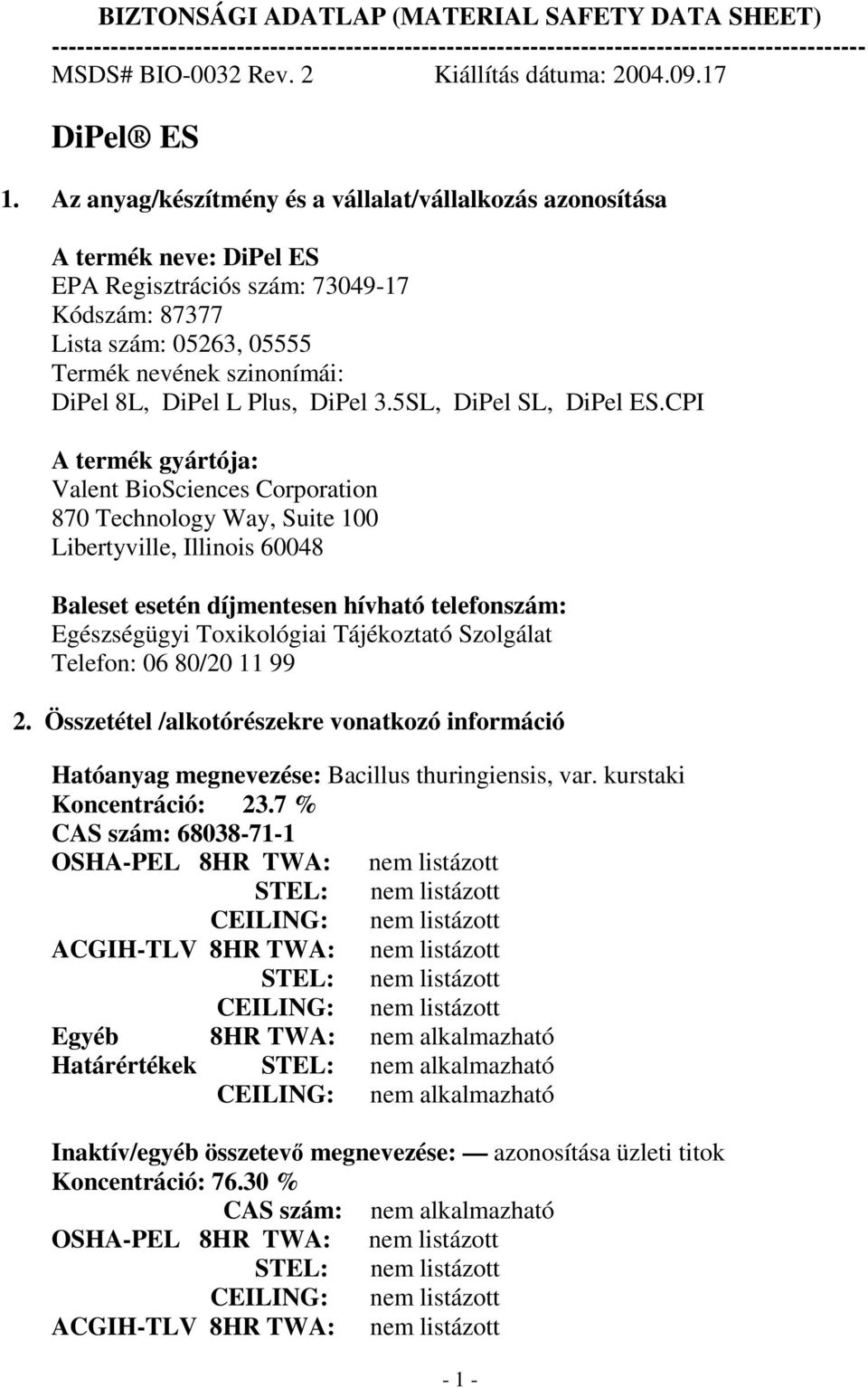 Az anyag/készítmény és a vállalat/vállalkozás azonosítása A termék neve: DiPel ES EPA Regisztrációs szám: 73049-17 Kódszám: 87377 Lista szám: 05263, 05555 Termék nevének szinonímái: DiPel 8L, DiPel L