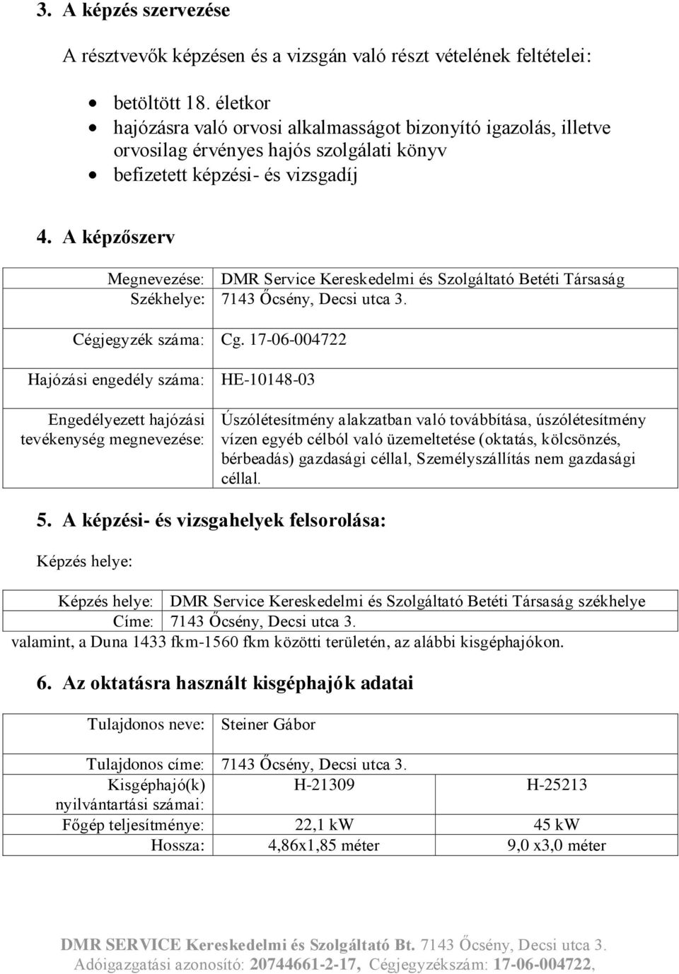 A képzőszerv Megnevezése: DMR Service Kereskedelmi és Szolgáltató Betéti Társaság Székhelye: 7143 Őcsény, Decsi utca 3. Cégjegyzék száma: Cg.