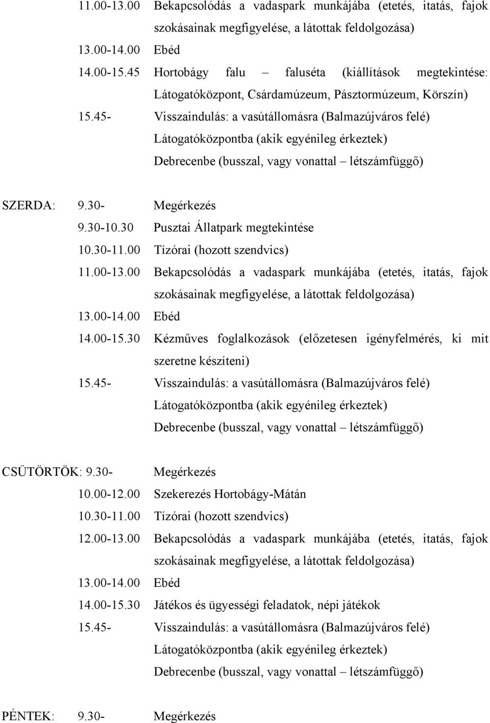 30 Pusztai Állatpark megtekintése 30 Kézműves foglalkozások (előzetesen igényfelmérés, ki mit szeretne készíteni) CSÜTÖRTÖK: 9.30- Megérkezés 10.00-12.