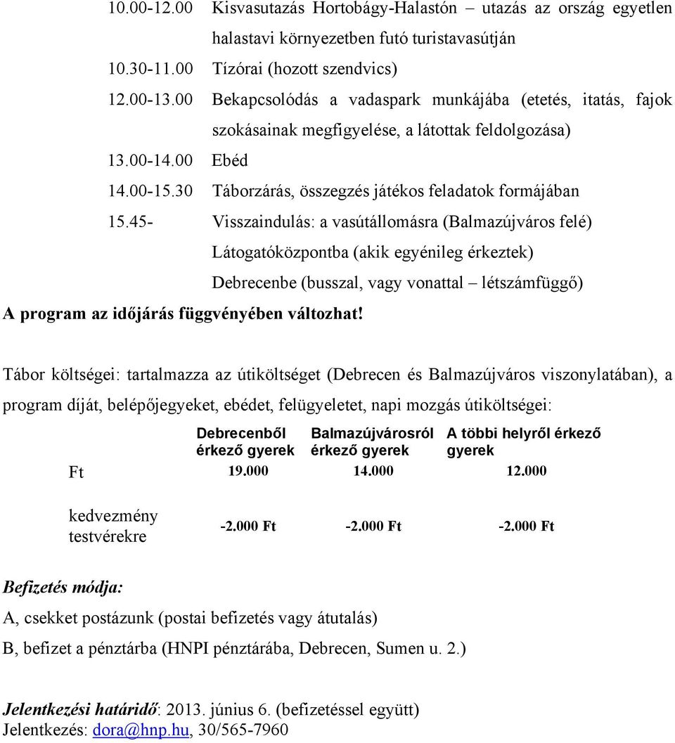 Tábor költségei: tartalmazza az útiköltséget (Debrecen és Balmazújváros viszonylatában), a program díját, belépőjegyeket, ebédet, felügyeletet, napi mozgás útiköltségei: Debrecenből Balmazújvárosról