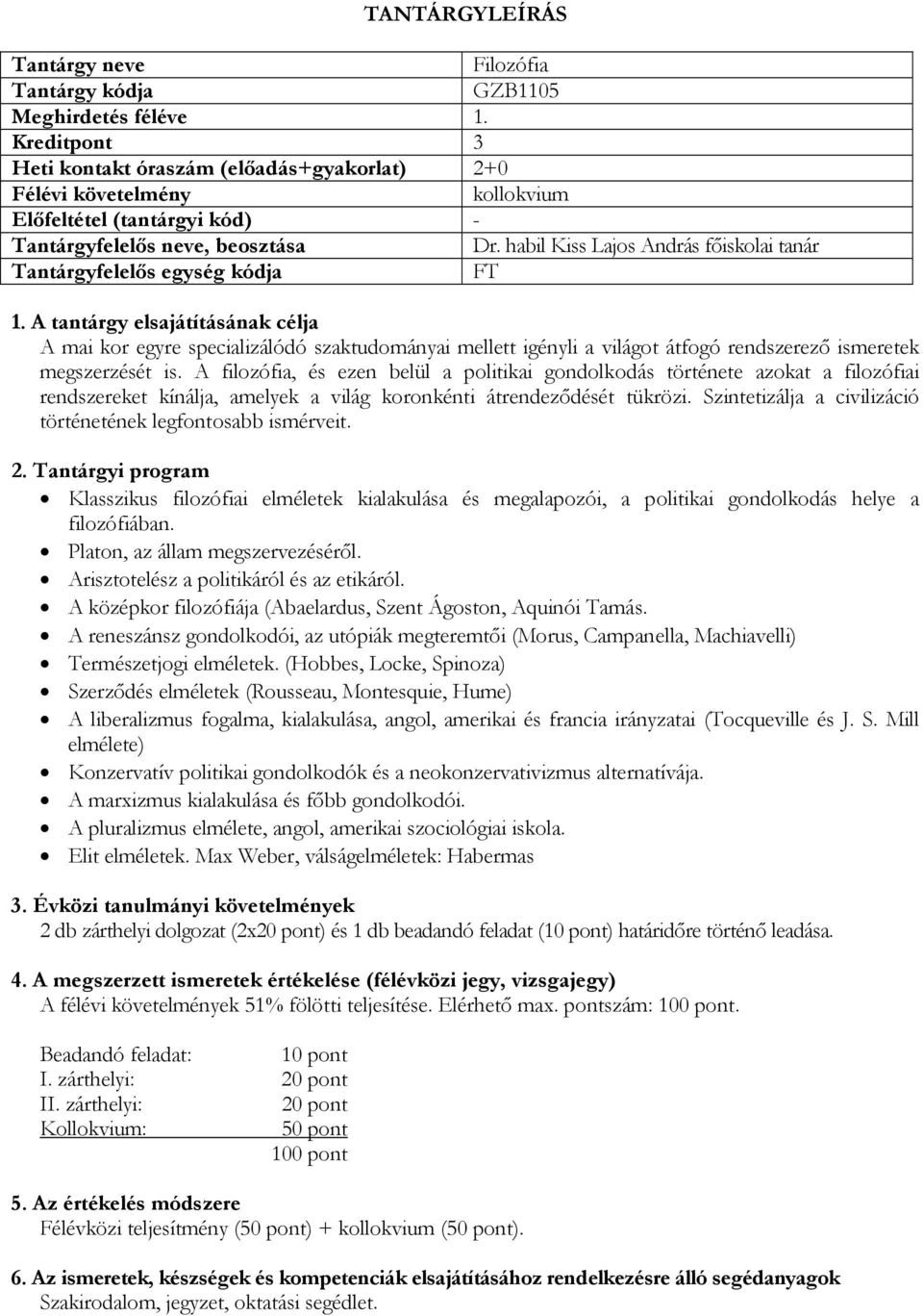 A filozófia, és ezen belül a politikai gondolkodás története azokat a filozófiai rendszereket kínálja, amelyek a világ koronkénti átrendeződését tükrözi.