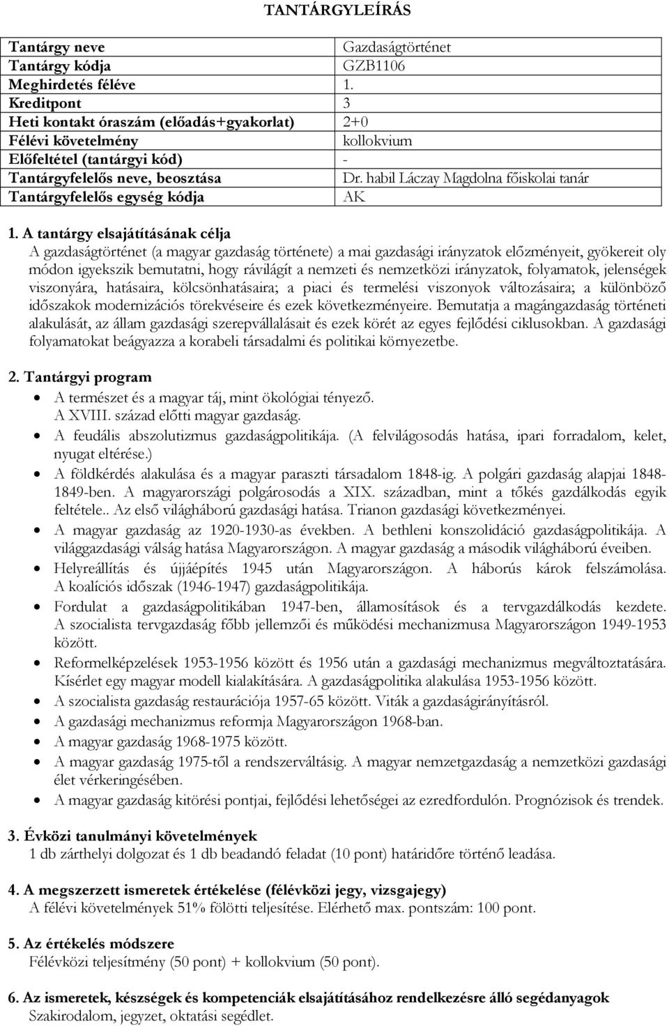 nemzetközi irányzatok, folyamatok, jelenségek viszonyára, hatásaira, kölcsönhatásaira; a piaci és termelési viszonyok változásaira; a különböző időszakok modernizációs törekvéseire és ezek