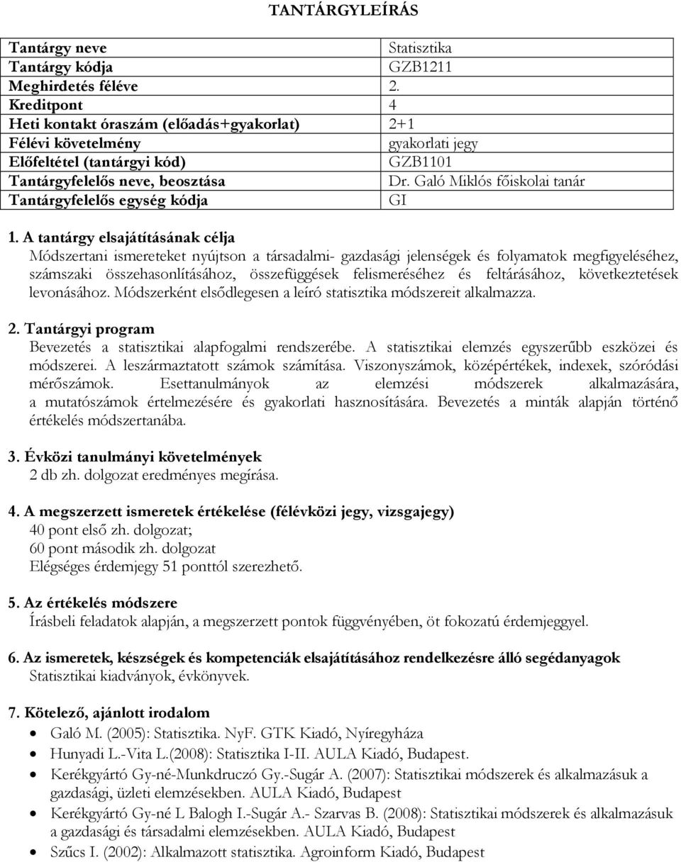 feltárásához, következtetések levonásához. Módszerként elsődlegesen a leíró statisztika módszereit alkalmazza. Bevezetés a statisztikai alapfogalmi rendszerébe.