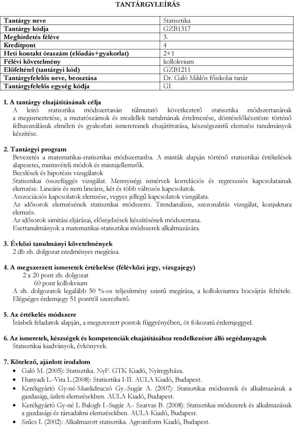 döntéselőkésztésre történő felhasználásuk elméleti és gyakorlati ismereteinek elsajátíttatása, készségszintű elemzési tanulmányok készítése. Bevezetés a matematikai-statisztikai módszertanba.