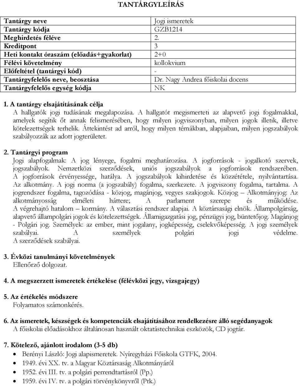 Áttekintést ad arról, hogy milyen témákban, alapjaiban, milyen jogszabályok szabályozzák az adott jogterületet. Jogi alapfogalmak: A jog lényege, fogalmi meghatározása.