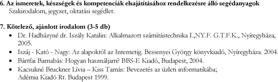 2004. Bártfai Barnabás: Hogyan használjam? BBS-E Kiadó, Budapest, 2004.