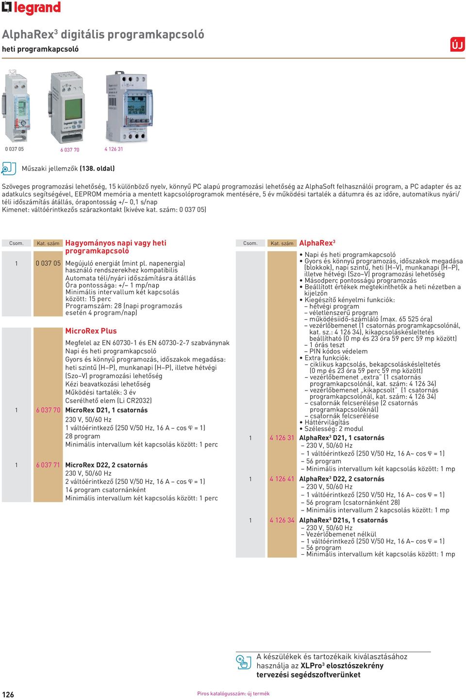 mentésére, 5 év működési tartalék a dátumra és az időre, automatikus nyári/ téli időszámítás átállás, órapontosság +/ 0,1 s/nap Kimenet: váltóérintkezős szárazkontakt (kivéve kat.