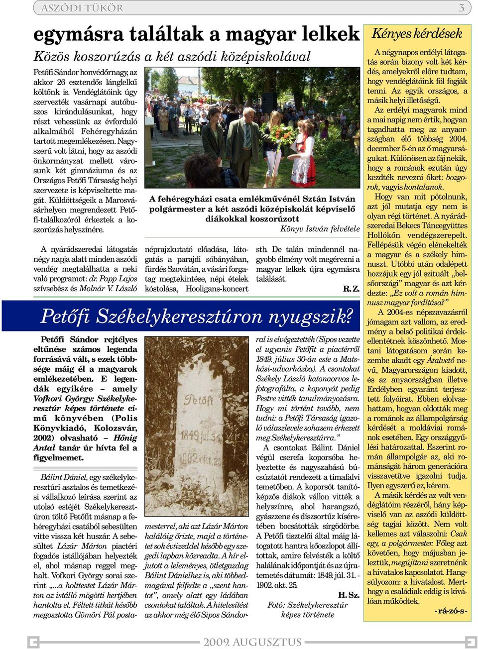 Nagyszerû volt látni, hogy az aszódi önkormányzat mellett városunk két gimnáziuma és az Országos Petõfi Társaság helyi szervezete is képviseltette magát.