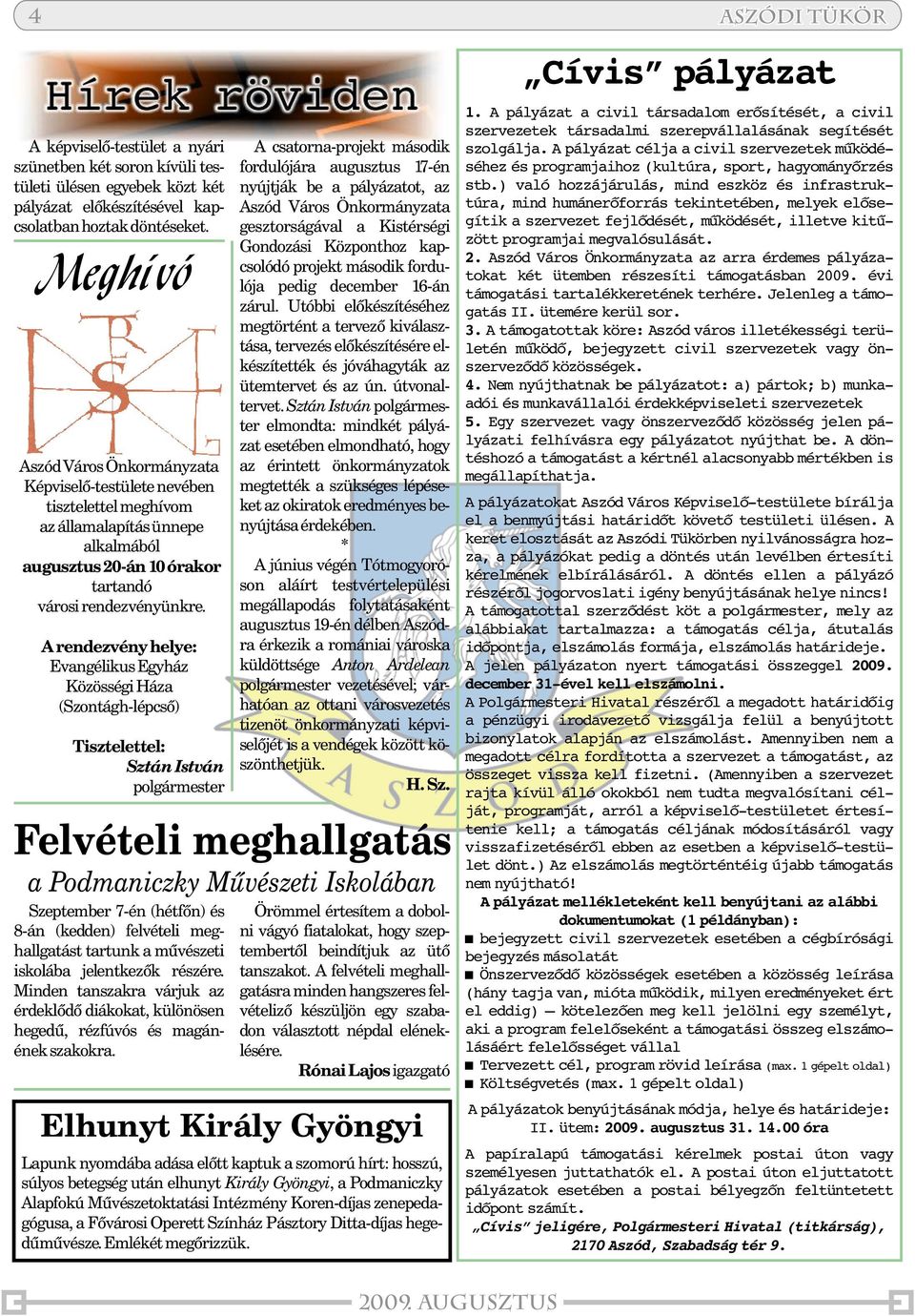 A rendezvény helye: Evangélikus Egyház Közösségi Háza (Szontágh-lépcsõ) Tisztelettel: Sztán István polgármester Felvételi meghallgatás a Podmaniczky Mûvészeti Iskolában Szeptember 7-én (hétfõn) és