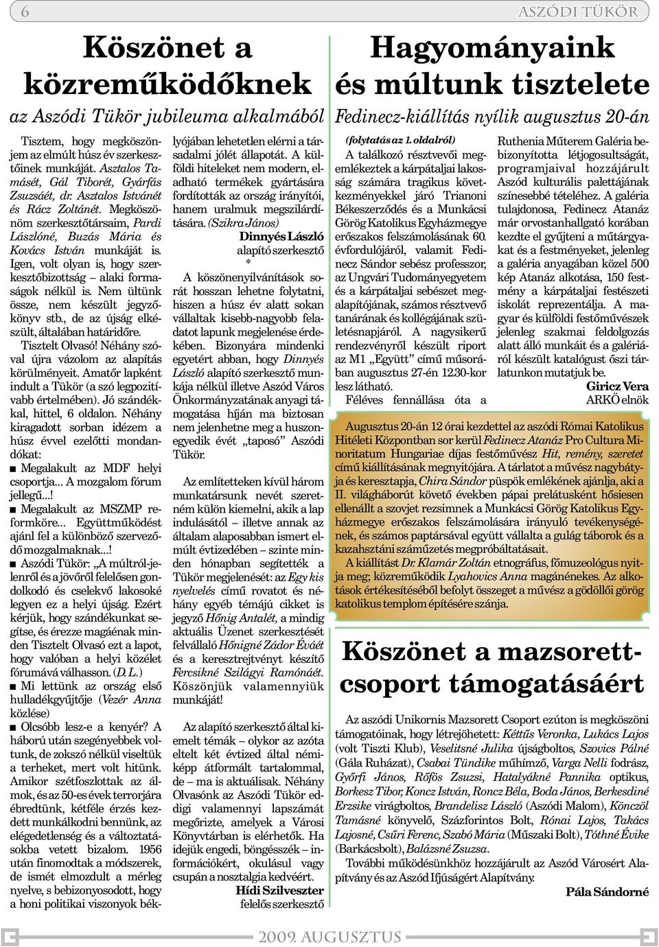 Nem ültünk össze, nem készült jegyzõkönyv stb., de az újság elkészült, általában határidõre. Tisztelt Olvasó! Néhány szóval újra vázolom az alapítás körülményeit.