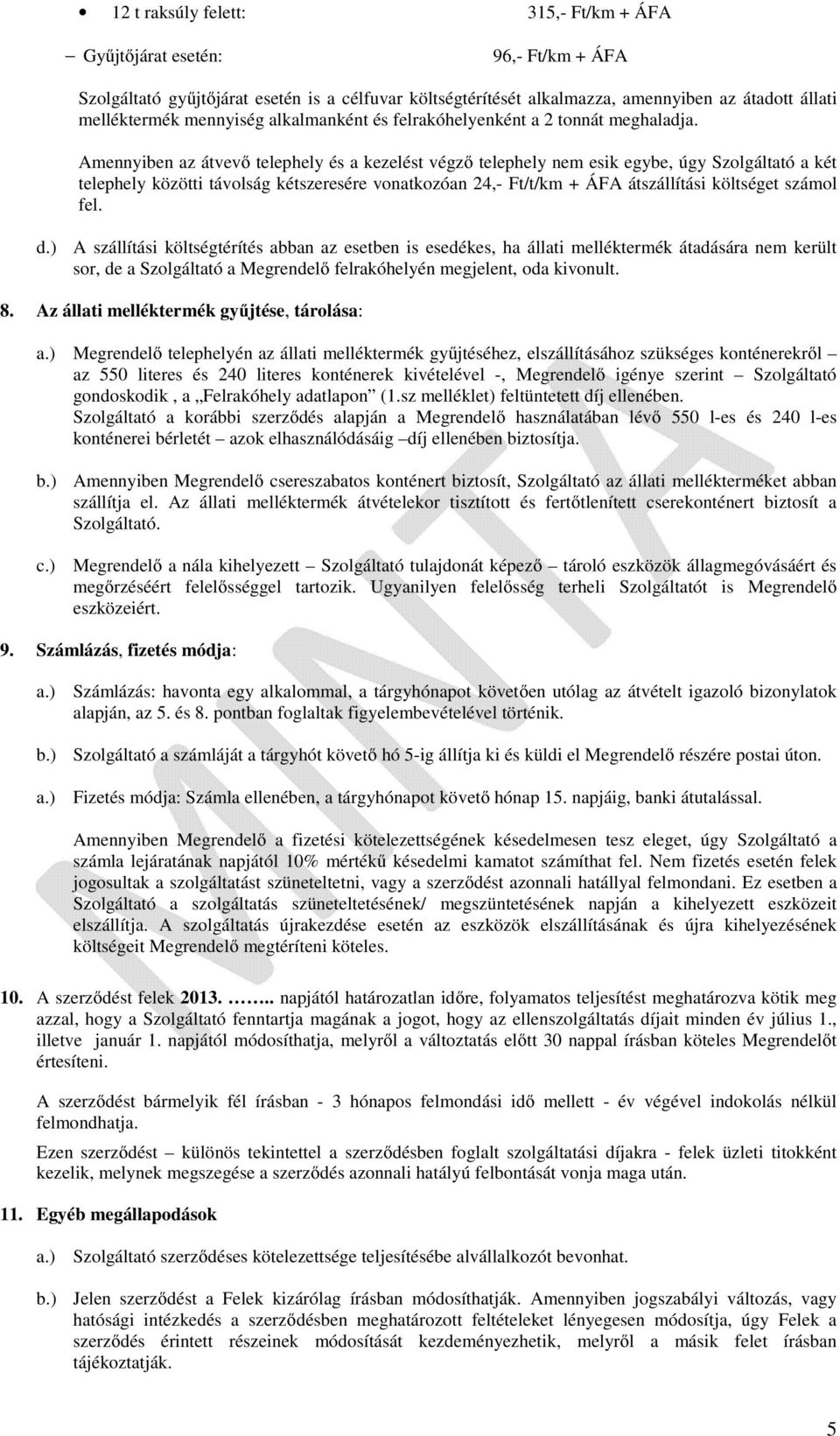 Amennyiben az átvevő telephely és a kezelést végző telephely nem esik egybe, úgy Szolgáltató a két telephely közötti távolság kétszeresére vonatkozóan 24,- Ft/t/km + ÁFA átszállítási költséget számol