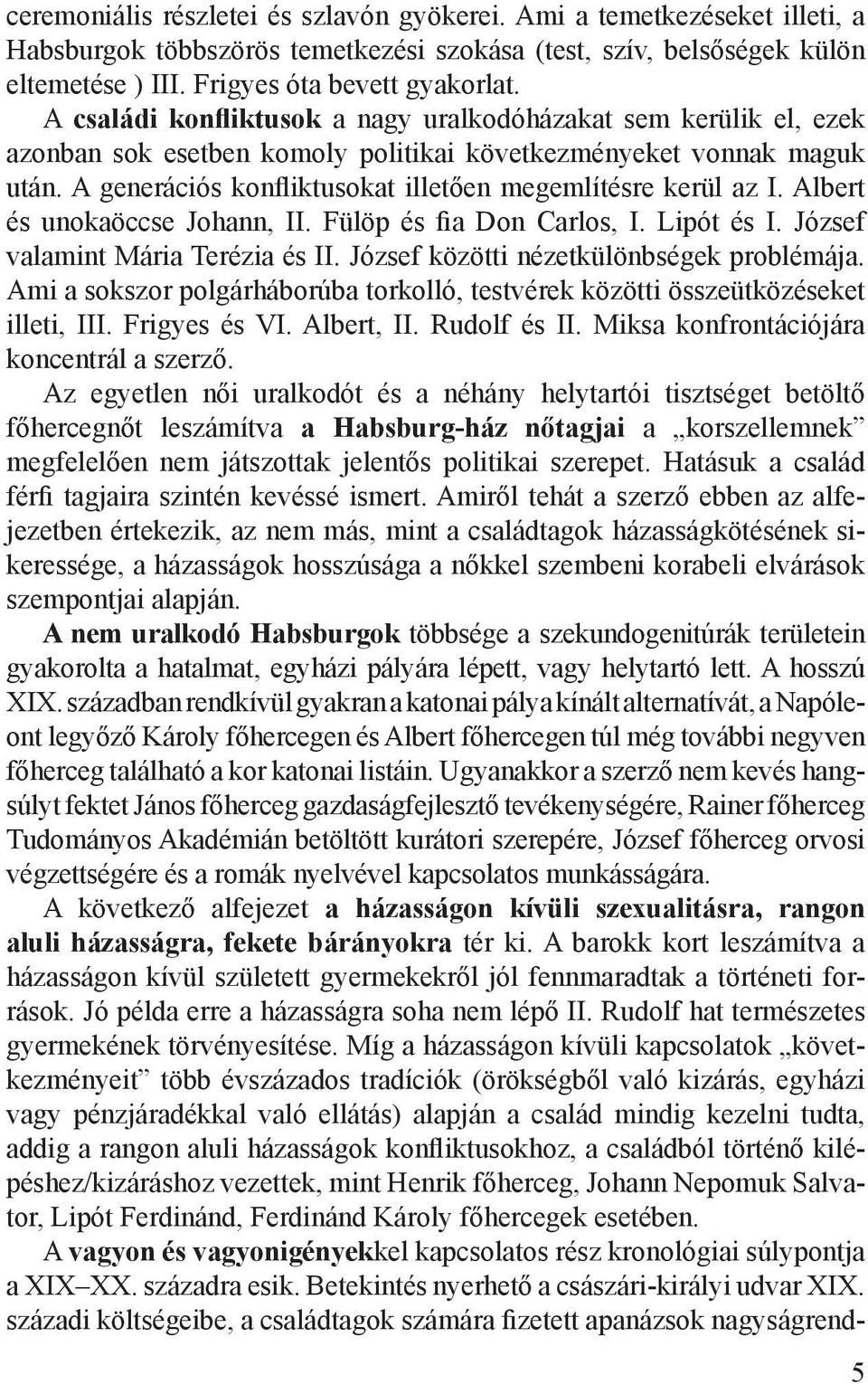 A generációs konfliktusokat illetően megemlítésre kerül az I. Albert és unokaöccse Johann, II. Fülöp és fia Don Carlos, I. Lipót és I. József valamint Mária Terézia és II.