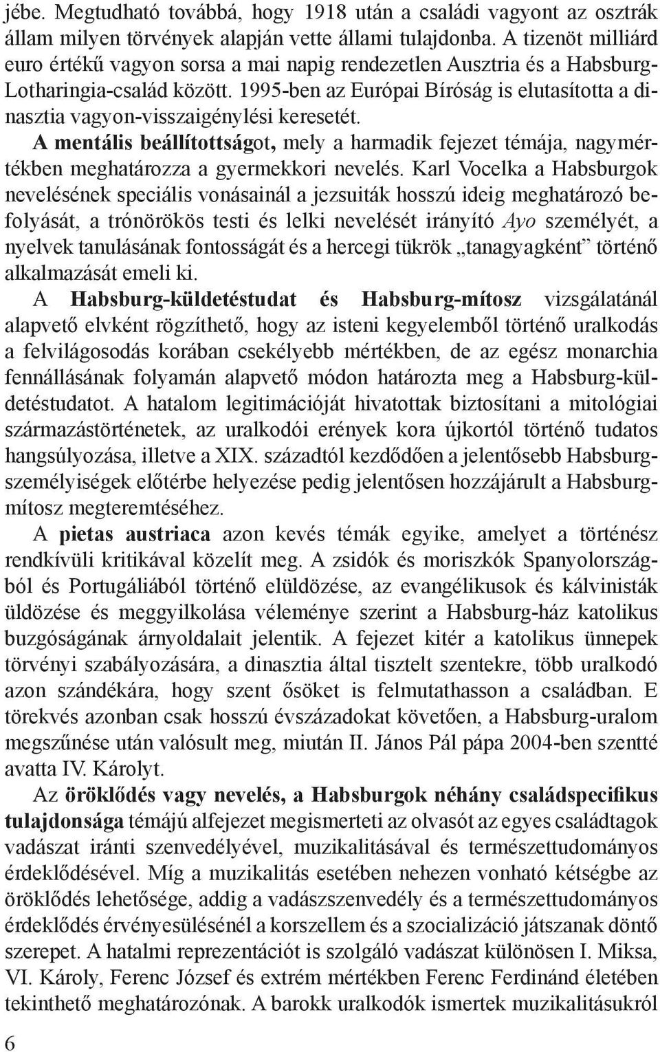 1995-ben az Európai Bíróság is elutasította a dinasztia vagyon-visszaigénylési keresetét. A mentális beállítottságot, mely a harmadik fejezet témája, nagymértékben meghatározza a gyermekkori nevelés.