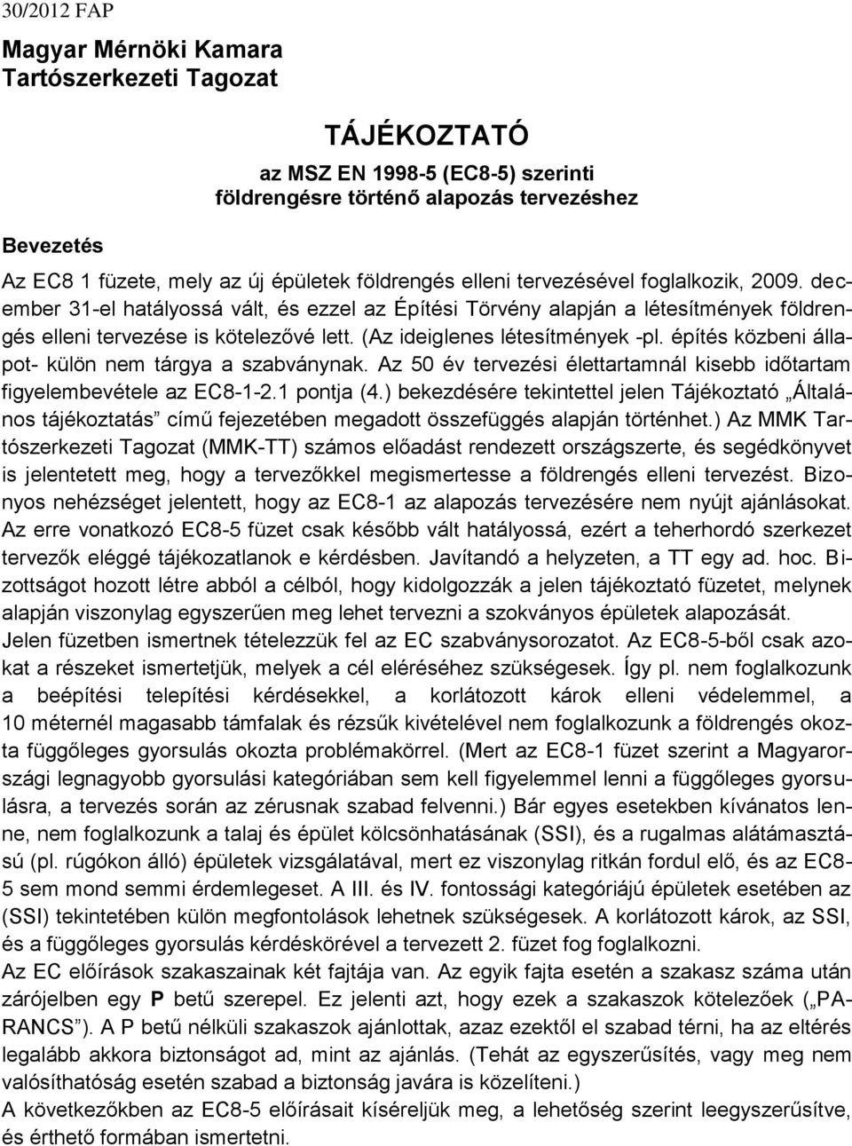 építés közbeni állapot- külön nem tárgya a szabványnak. Az 50 év tervezési élettartamnál kisebb időtartam figyelembevétele az EC8-1-2.1 pontja (4.