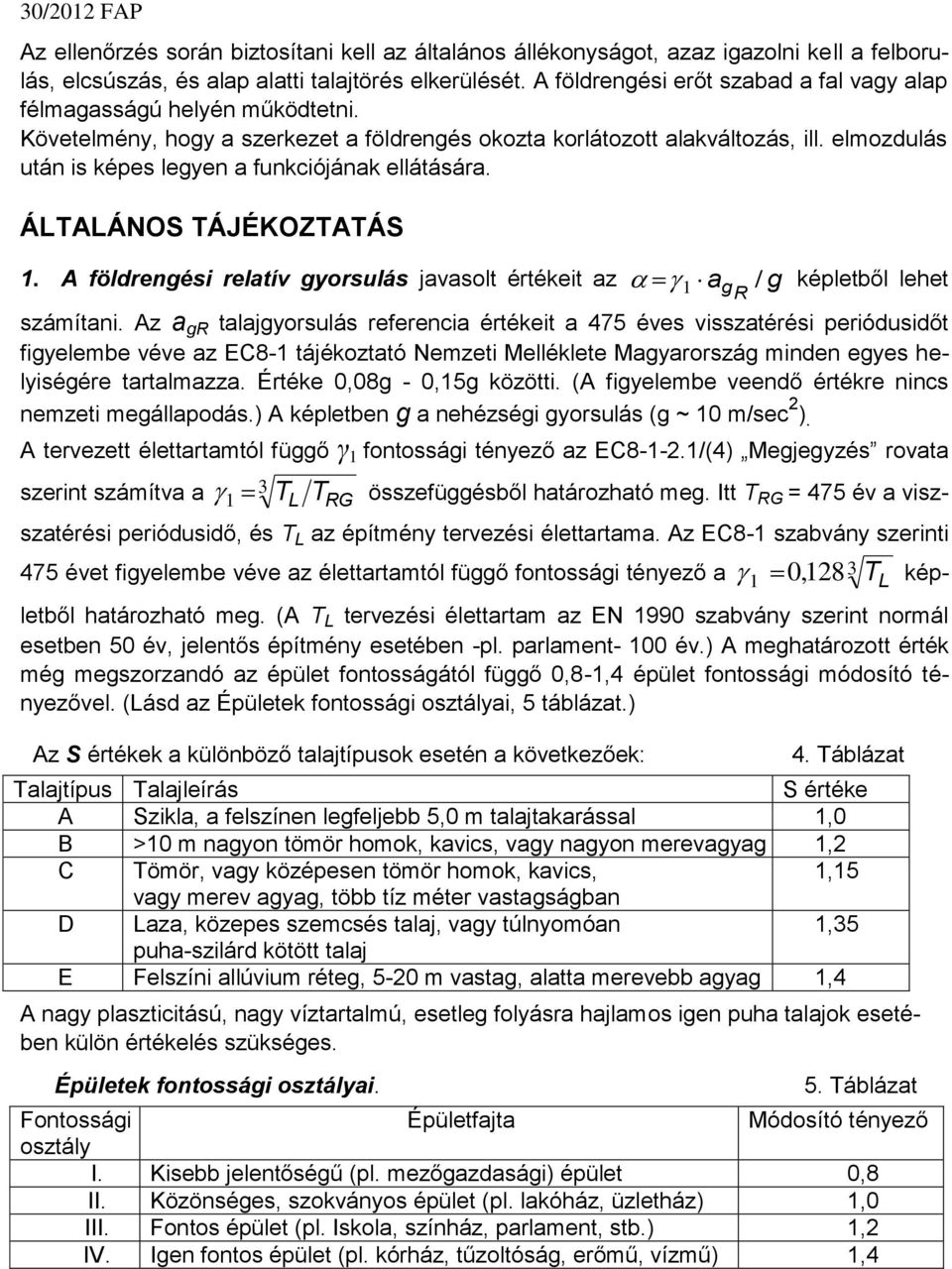 elmozdulás után is képes legyen a funkciójának ellátására. ÁLTALÁNOS TÁJÉKOZTATÁS 1. A földrengési relatív gyorsulás javasolt értékeit az 1 g képletből lehet ag R / számítani.