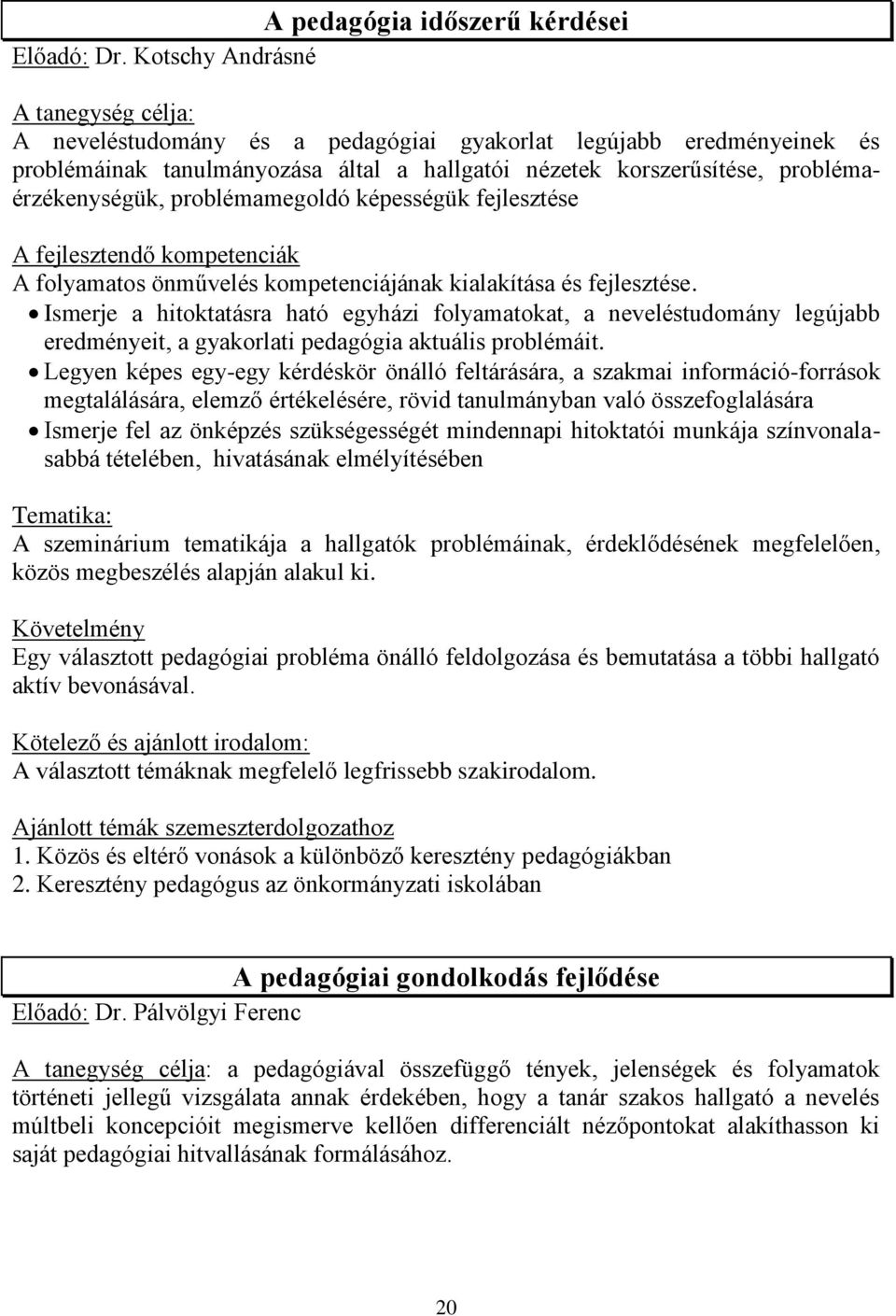 problémamegoldó képességük fejlesztése A fejlesztendő kompetenciák A folyamatos önművelés kompetenciájának kialakítása és fejlesztése.