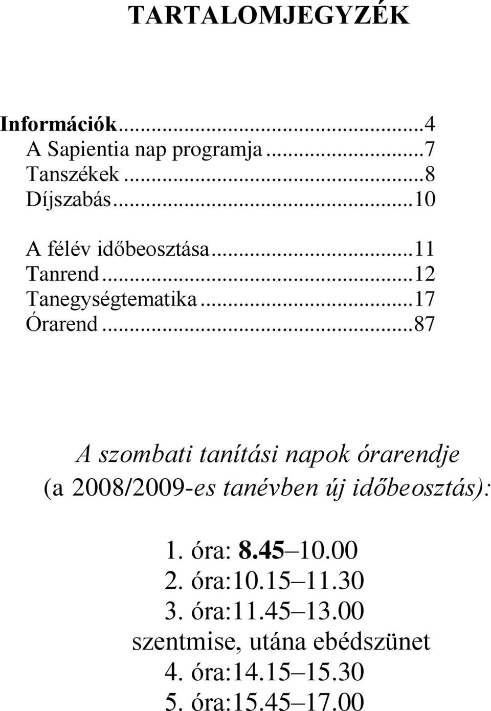 .. 87 A szombati tanítási napok órarendje (a 2008/2009-es tanévben új időbeosztás): 1. óra: 8.