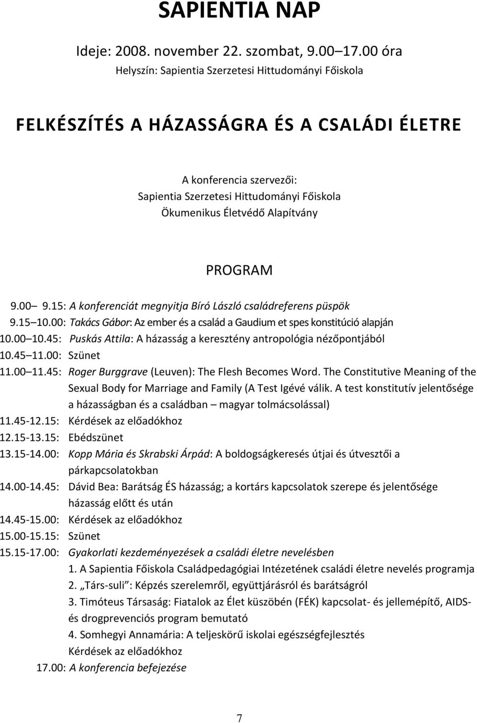 Alapítvány PROGRAM 9.00 9.15: A konferenciát megnyitja Bíró László családreferens püspök 9.15 10.00: Takács Gábor: Az ember és a család a Gaudium et spes konstitúció alapján 10.00 10.