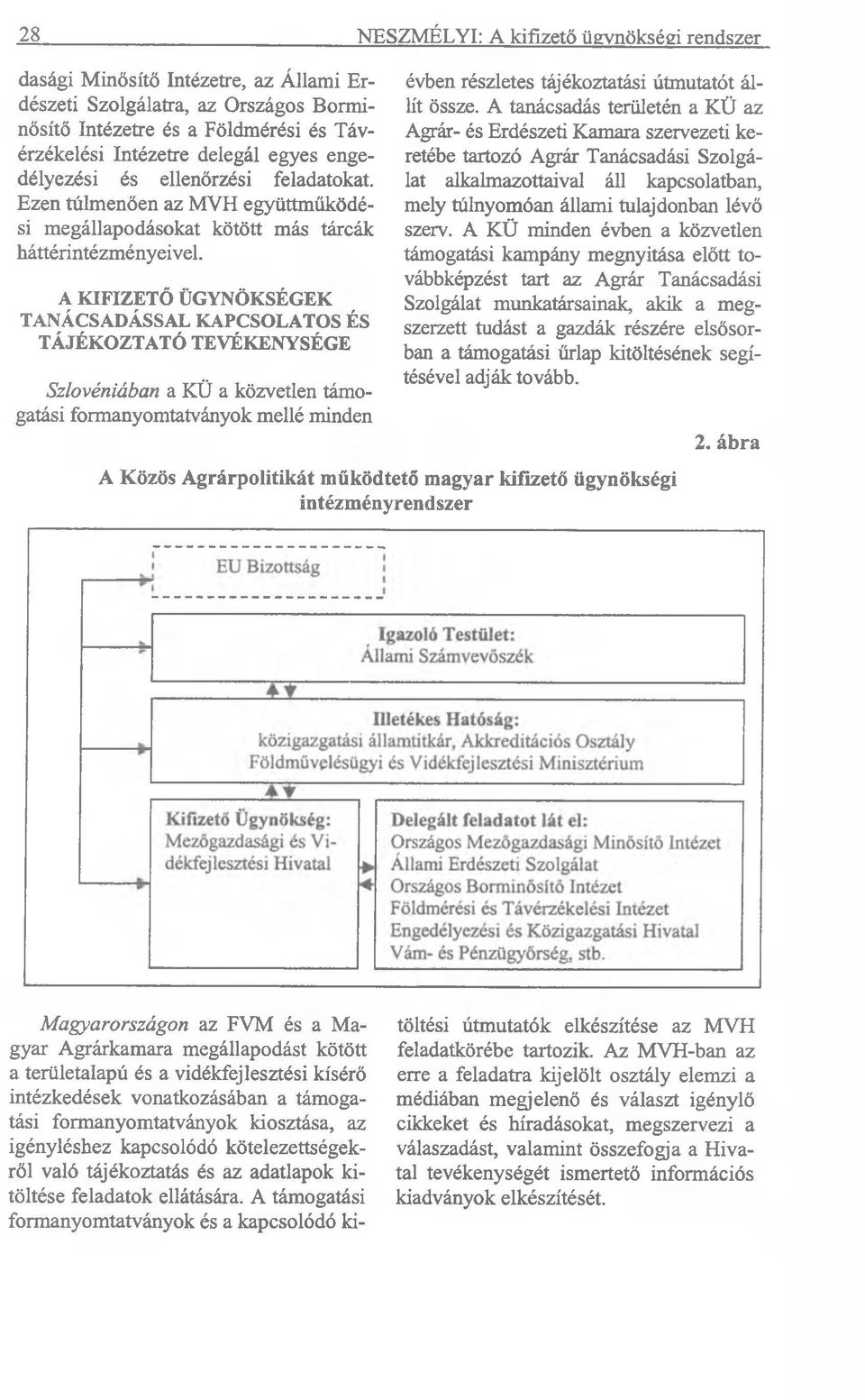 A KIFIZETŐ ÜGYNÖKSÉGEK TANÁCSADÁSSAL KAPCSOLATOS ÉS TÁJÉKOZTATÓ TEVÉKENYSÉGE Szlovéniában a KÜ a közvetlen támogatási formanyomtatványok mellé minden évben részletes tájékoztatási útmutatót állít