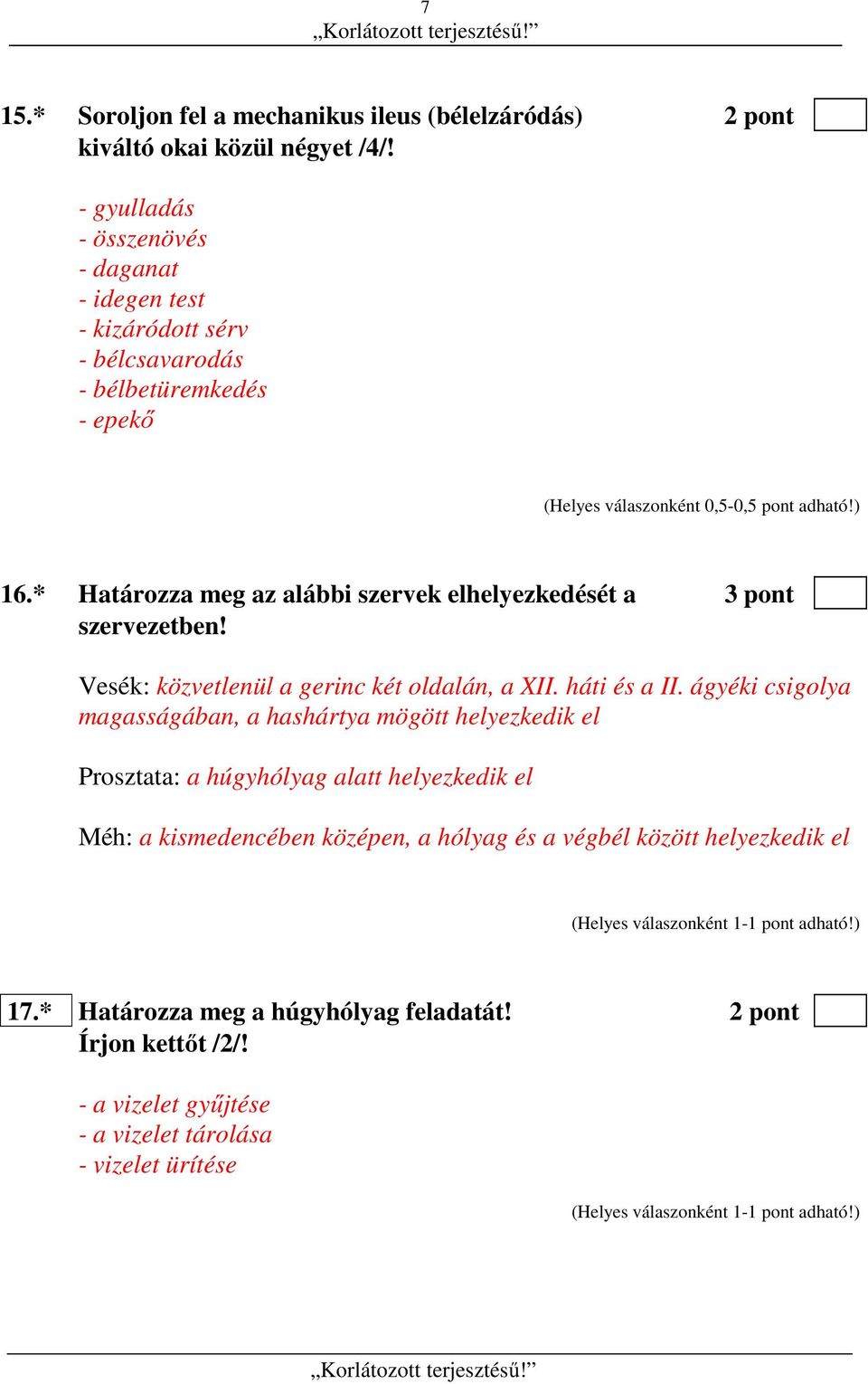 * Határozza meg az alábbi szervek elhelyezkedését a 3 pont szervezetben! Vesék: közvetlenül a gerinc két oldalán, a XII. háti és a II.