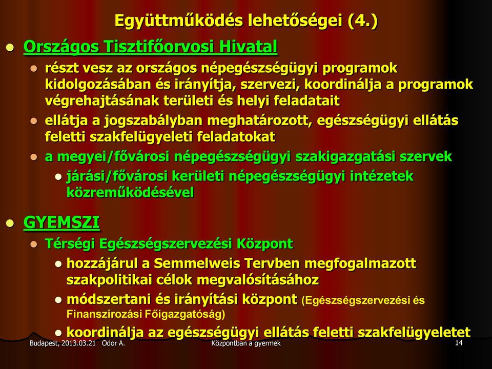 feladatait ellátja a jogszabályban meghatározott, egészségügyi ellátás feletti szakfelügyeleti feladatokat a megyei/fővárosi népegészségügyi szakigazgatási szervek GYEMSZI