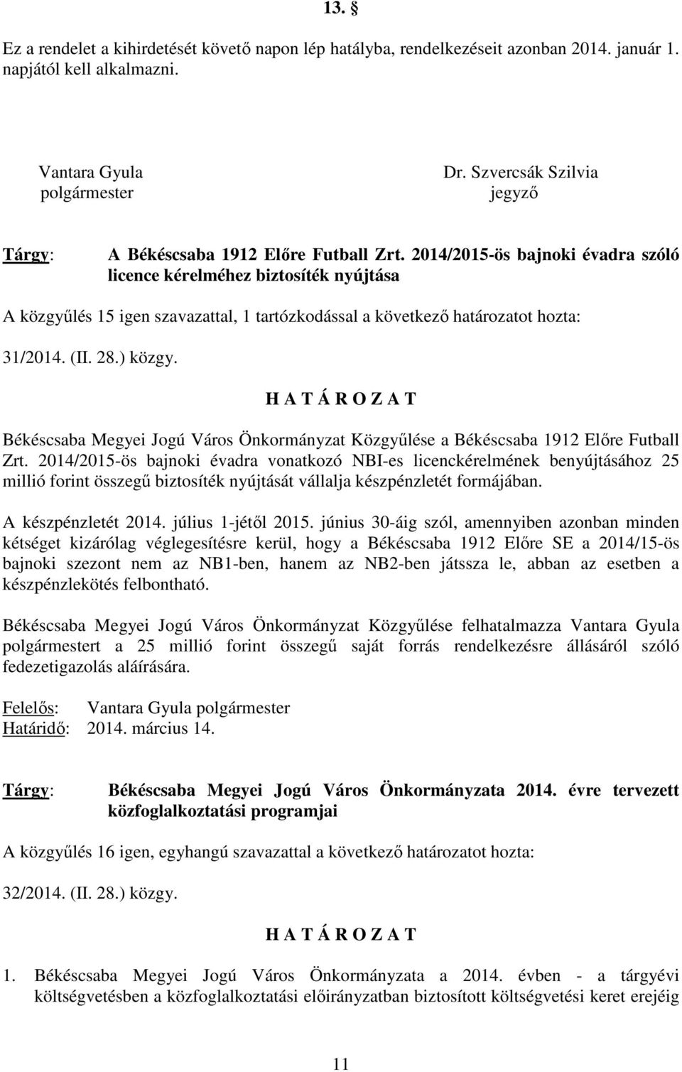 2014/2015-ös bajnoki évadra szóló licence kérelméhez biztosíték nyújtása A közgyőlés 15 igen szavazattal, 1 tartózkodással a következı határozatot hozta: 31/2014. (II. 28.) közgy.