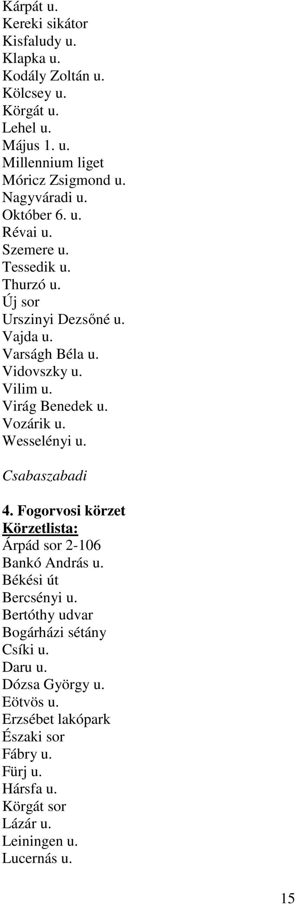 Virág Benedek u. Vozárik u. Wesselényi u. Csabaszabadi 4. Fogorvosi körzet Körzetlista: Árpád sor 2-106 Bankó András u. Békési út Bercsényi u.