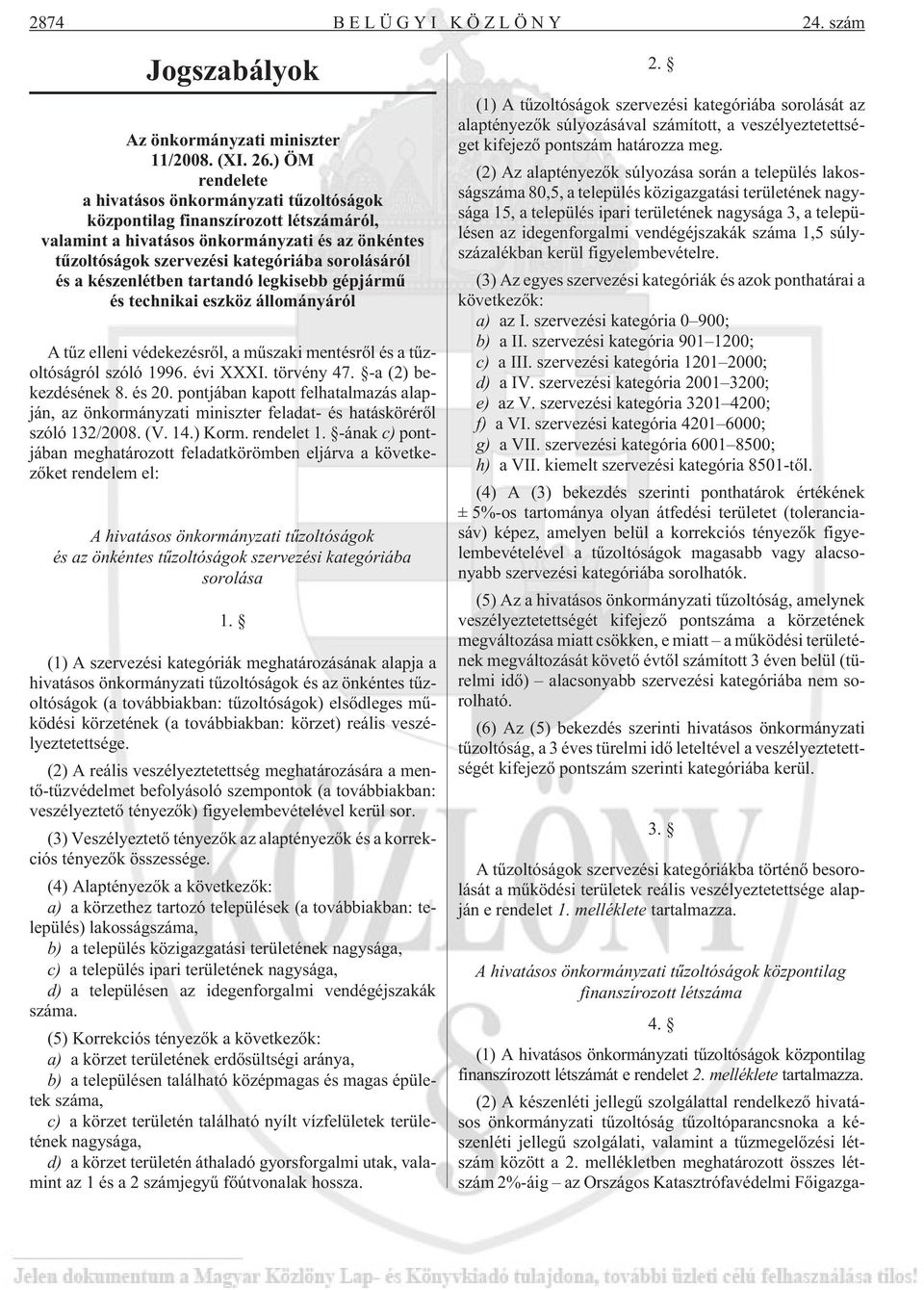 készenlétben tartandó legkisebb gépjármû és technikai eszköz állományáról A tûz elleni védekezésrõl, a mûszaki mentésrõl és a tûzoltóságról szóló 1996. évi XXXI. törvény 47. -a (2) bekezdésének 8.