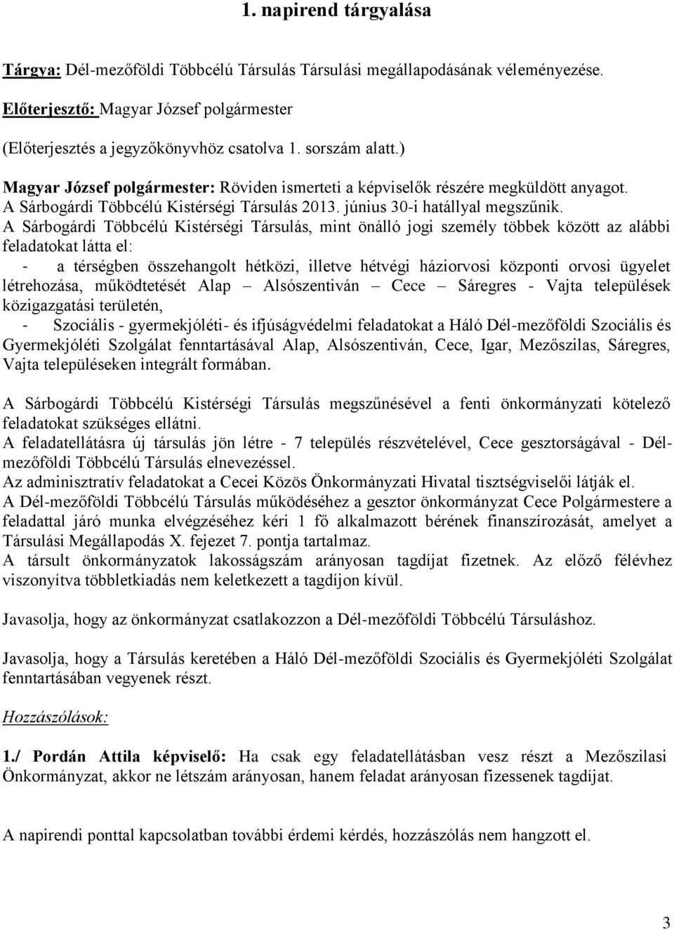A Sárbogárdi Többcélú Kistérségi Társulás, mint önálló jogi személy többek között az alábbi feladatokat látta el: - a térségben összehangolt hétközi, illetve hétvégi háziorvosi központi orvosi