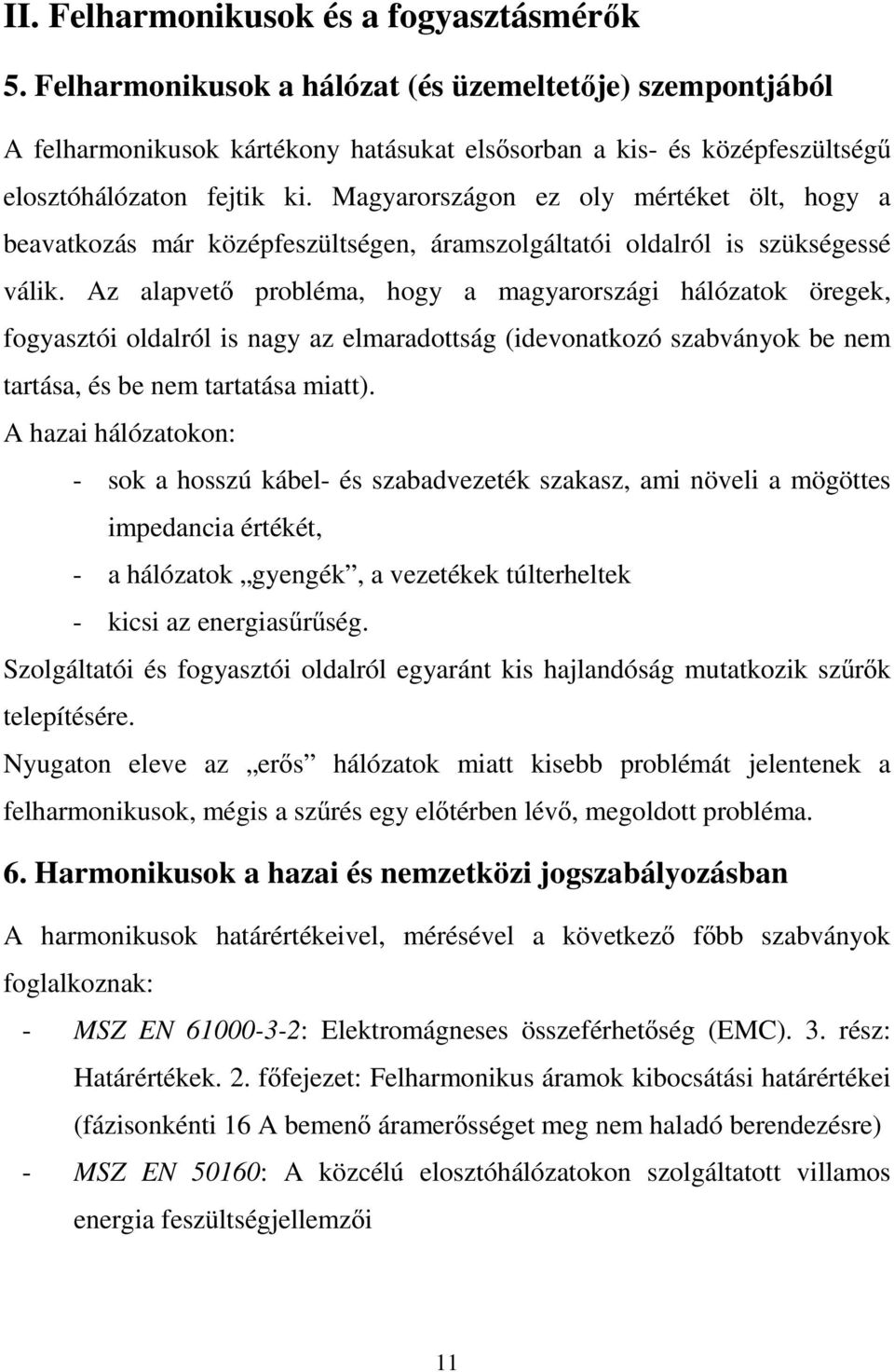 Magyarországon ez oly mértéket ölt, hogy a beavatkozás már középfeszültségen, áramszolgáltatói oldalról is szükségessé válik.