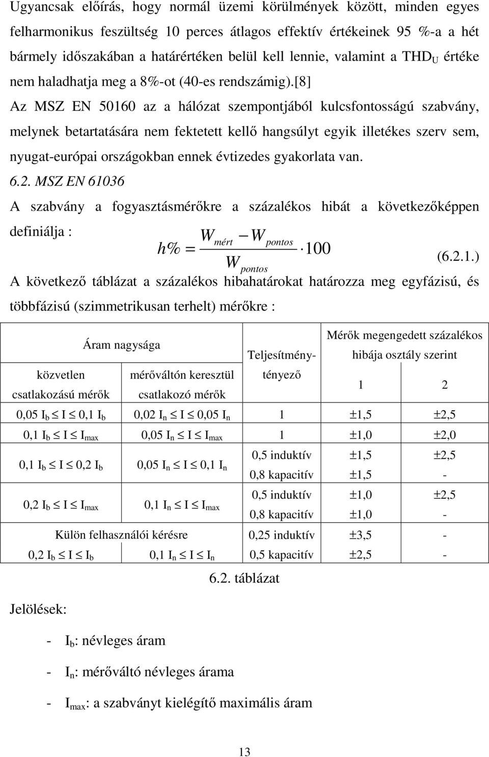 [8] Az MSZ EN 50160 az a hálózat szempontjából kulcsfontosságú szabvány, melynek betartatására nem fektetett kellő hangsúlyt egyik illetékes szerv sem, nyugat-európai országokban ennek évtizedes