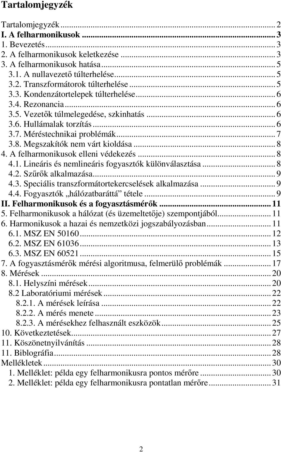 Megszakítók nem várt kioldása... 8 4. A felharmonikusok elleni védekezés... 8 4.1. Lineáris és nemlineáris fogyasztók különválasztása... 8 4.2. Szűrők alkalmazása... 9 4.3.