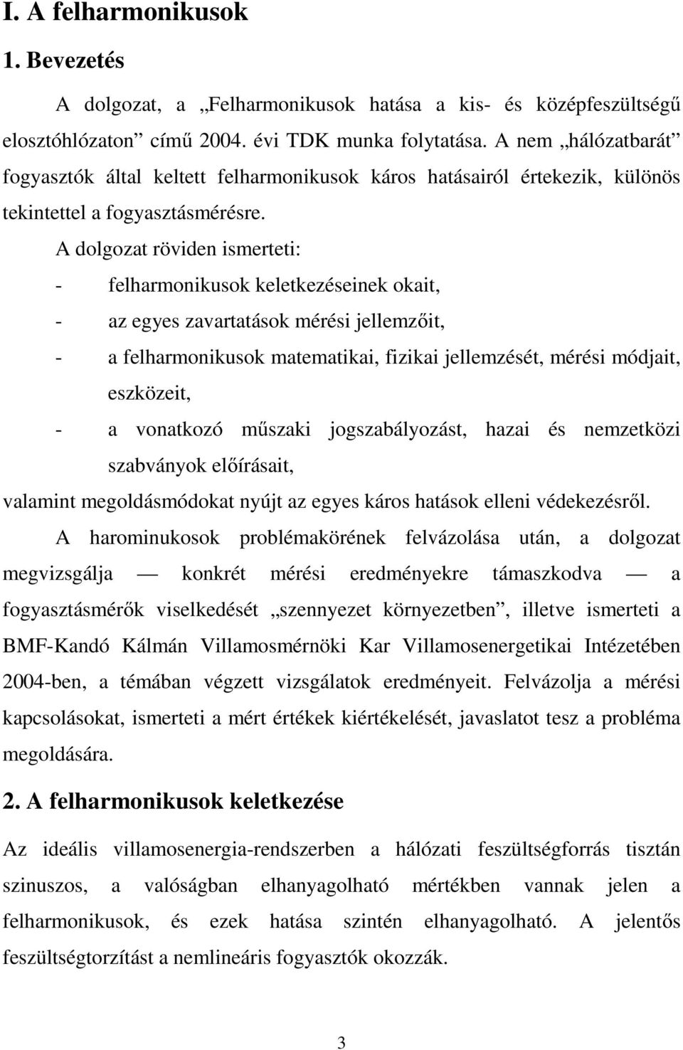 A dolgozat röviden ismerteti: - felharmonikusok keletkezéseinek okait, - az egyes zavartatások mérési jellemzőit, - a felharmonikusok matematikai, fizikai jellemzését, mérési módjait, eszközeit, - a