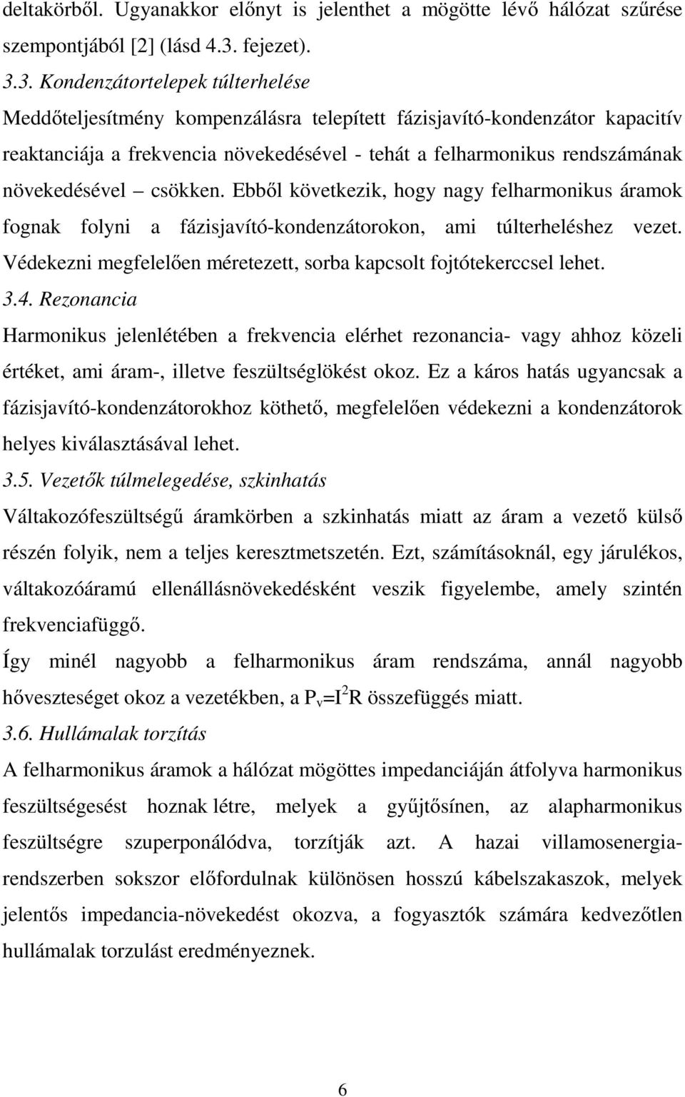 3. Kondenzátortelepek túlterhelése Meddőteljesítmény kompenzálásra telepített fázisjavító-kondenzátor kapacitív reaktanciája a frekvencia növekedésével - tehát a felharmonikus rendszámának