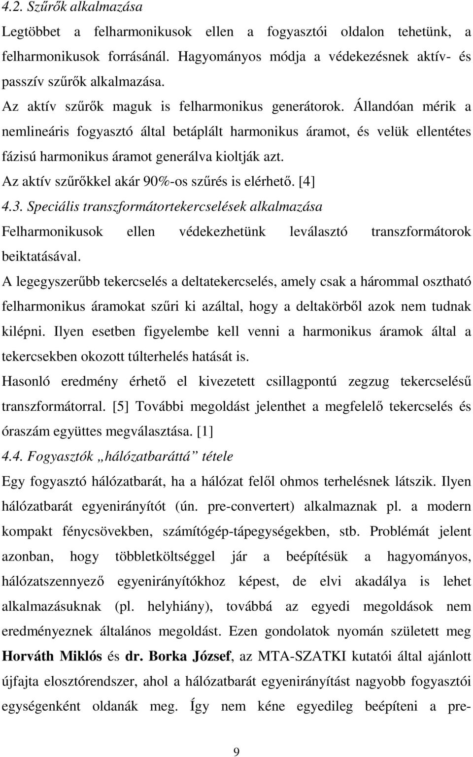 Az aktív szűrőkkel akár 90%-os szűrés is elérhető. [4] 4.3. Speciális transzformátortekercselések alkalmazása Felharmonikusok ellen védekezhetünk leválasztó transzformátorok beiktatásával.