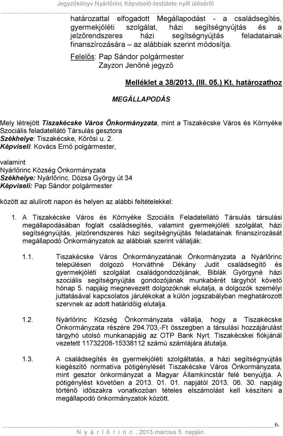 határozathoz MEGÁLLAPODÁS Mely létrejött Tiszakécske Város Önkormányzata, mint a Tiszakécske Város és Környéke Szociális feladatellátó Társulás gesztora Székhelye: Tiszakécske, Kőrösi u. 2.