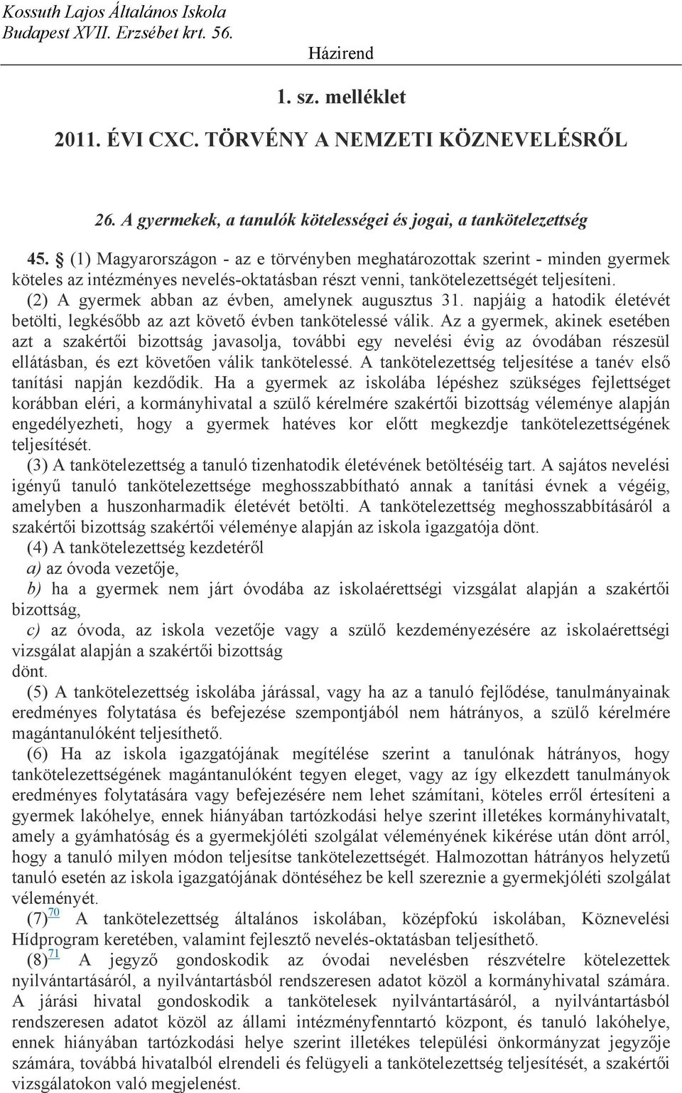 (2) A gyermek abban az évben, amelynek augusztus 31. napjáig a hatodik életévét betölti, legkésőbb az azt követő évben tankötelessé válik.