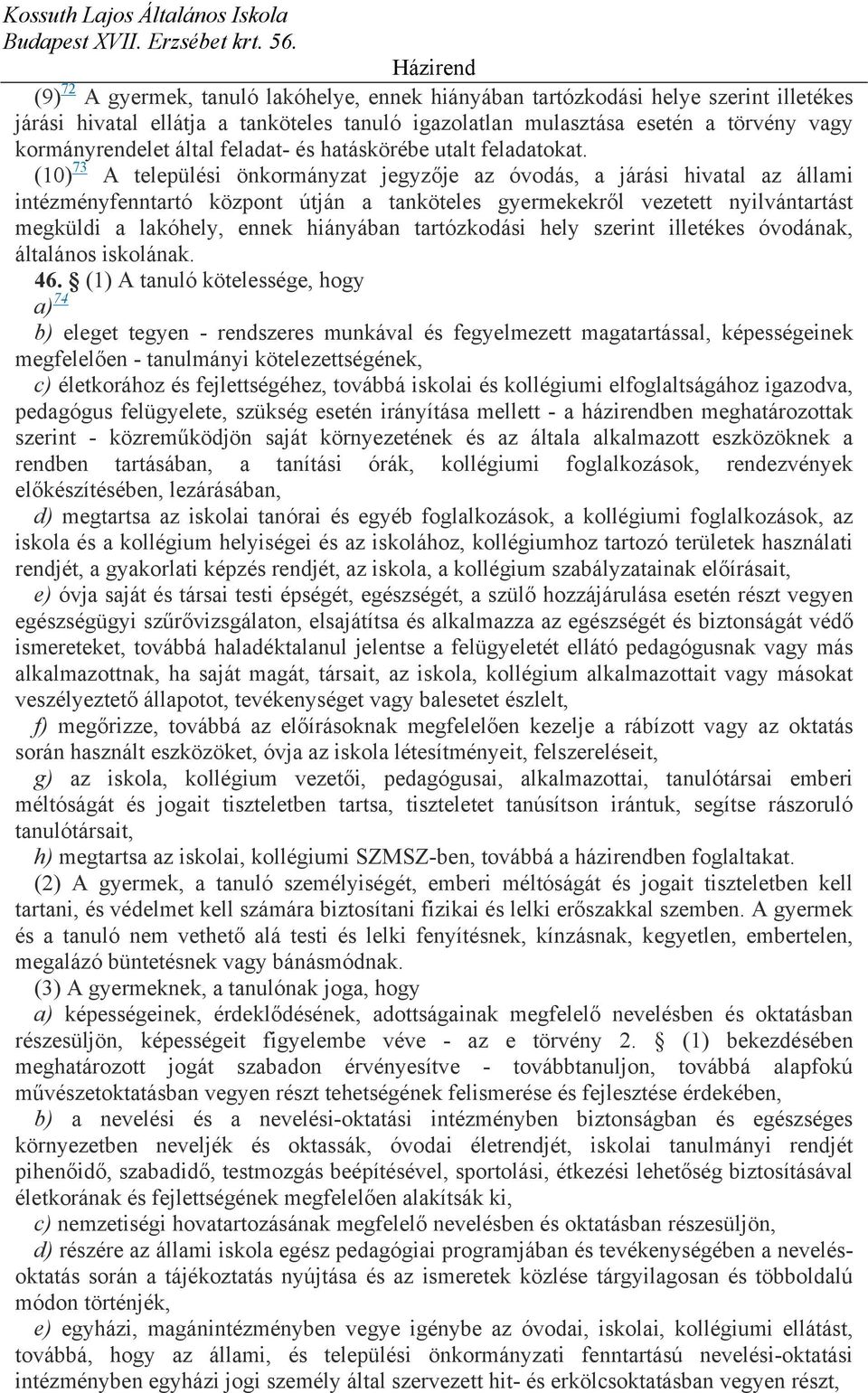 (10) 73 A települési önkormányzat jegyzője az óvodás, a járási hivatal az állami intézményfenntartó központ útján a tanköteles gyermekekről vezetett nyilvántartást megküldi a lakóhely, ennek