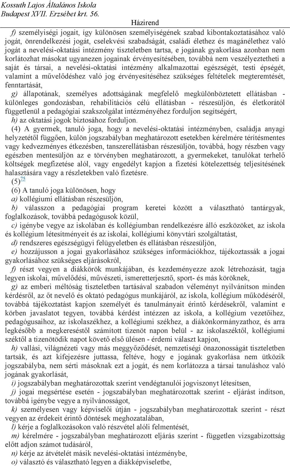 nevelési-oktatási intézmény alkalmazottai egészségét, testi épségét, valamint a művelődéshez való jog érvényesítéséhez szükséges feltételek megteremtését, fenntartását, g) állapotának, személyes