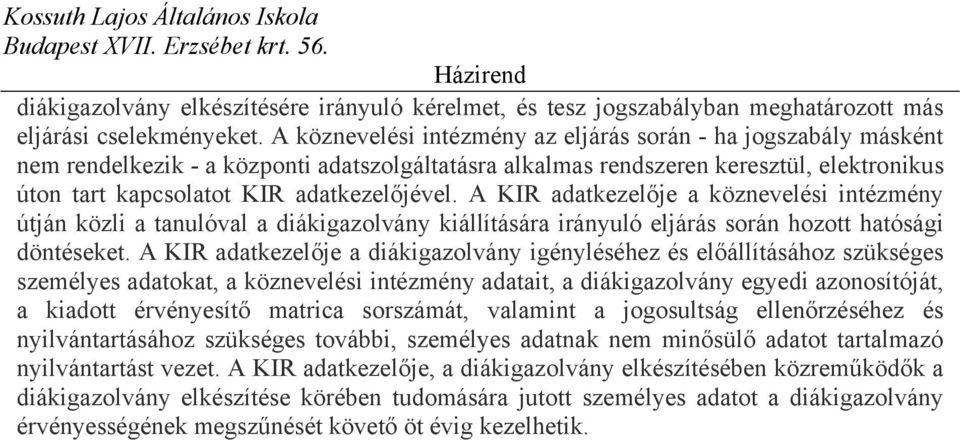 A KIR adatkezelője a köznevelési intézmény útján közli a tanulóval a diákigazolvány kiállítására irányuló eljárás során hozott hatósági döntéseket.