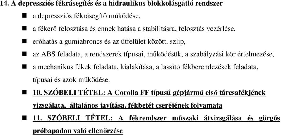 mechanikus fékek feladata, kialakítása, a lassító fékberendezések feladata, típusai és azok működése. 10.
