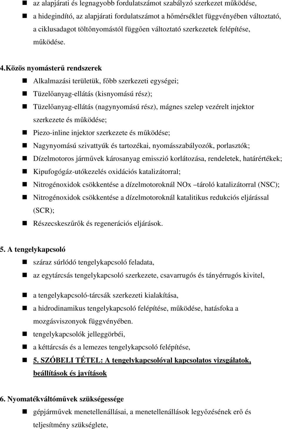 Közös nyomásterű rendszerek Alkalmazási területük, főbb szerkezeti egységei; Tüzelőanyag-ellátás (kisnyomású rész); Tüzelőanyag-ellátás (nagynyomású rész), mágnes szelep vezérelt injektor szerkezete
