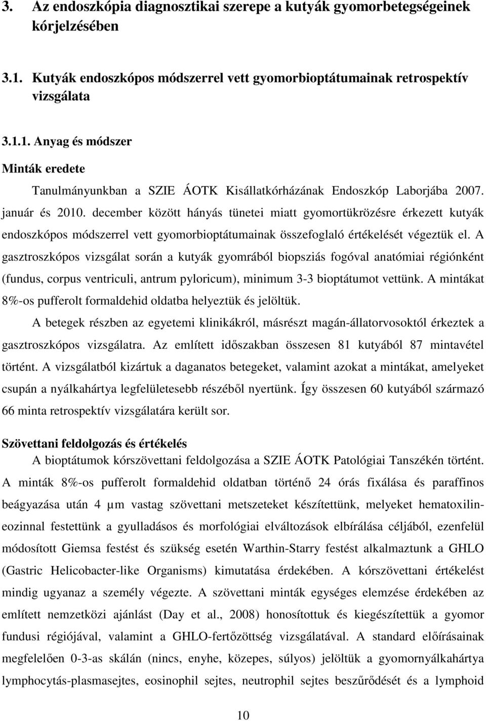 A gasztroszkópos vizsgálat során a kutyák gyomrából biopsziás fogóval anatómiai régiónként (fundus, corpus ventriculi, antrum pyloricum), minimum 3-3 bioptátumot vettünk.