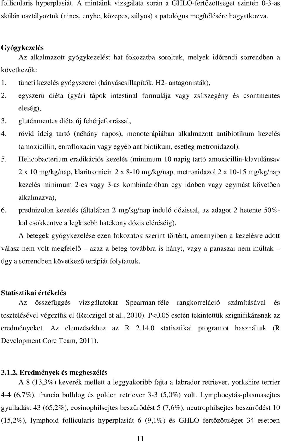 egyszerű diéta (gyári tápok intestinal formulája vagy zsírszegény és csontmentes eleség), 3. gluténmentes diéta új fehérjeforrással, 4.