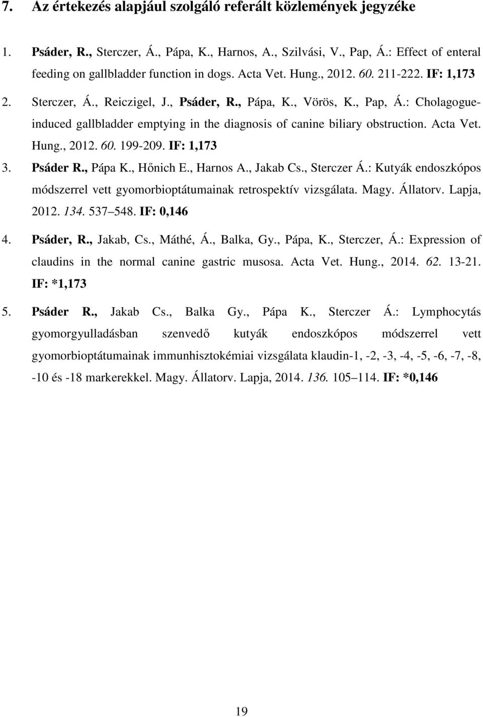 : Cholagogueinduced gallbladder emptying in the diagnosis of canine biliary obstruction. Acta Vet. Hung., 2012. 60. 199-209. IF: 1,173 3. Psáder R., Pápa K., Hőnich E., Harnos A., Jakab Cs.